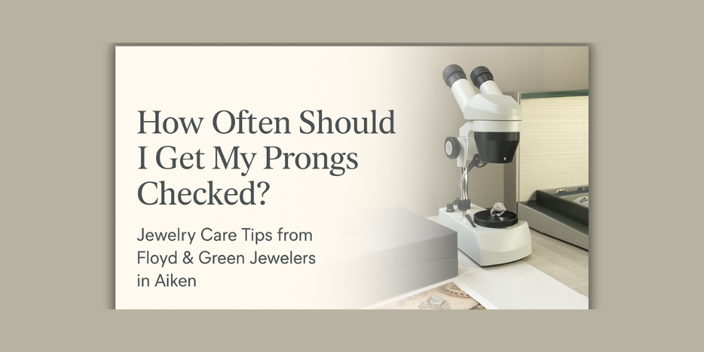 How Often Should I Get My Prongs Checked? | Jewelry Care Tips from Floyd & Green Jewelers in Aiken